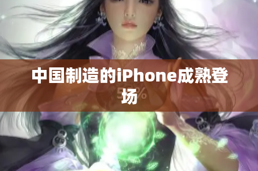 中国制造的iPhone成熟登场