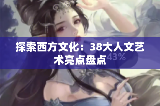 探索西方文化：38大人文艺术亮点盘点