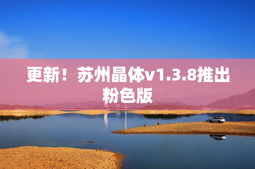 更新！苏州晶体v1.3.8推出粉色版