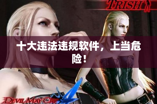 十大违法违规软件，上当危险！
