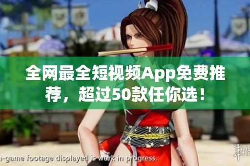 全网最全短视频App免费推荐，超过50款任你选！