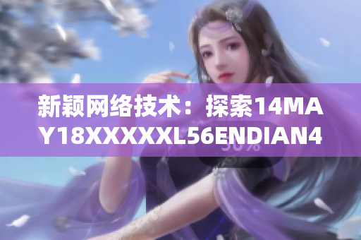 新颖网络技术：探索14MAY18XXXXXL56ENDIAN40的奥秘