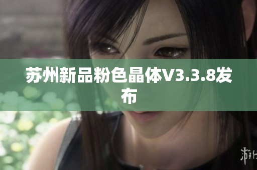 苏州新品粉色晶体V3.3.8发布