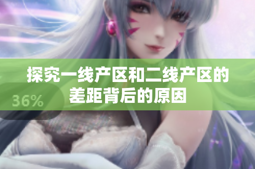 探究一线产区和二线产区的差距背后的原因