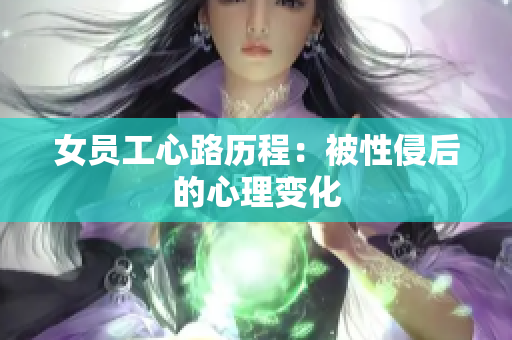 女员工心路历程：被性侵后的心理变化