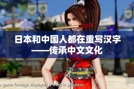 日本和中国人都在重写汉字——传承中文文化