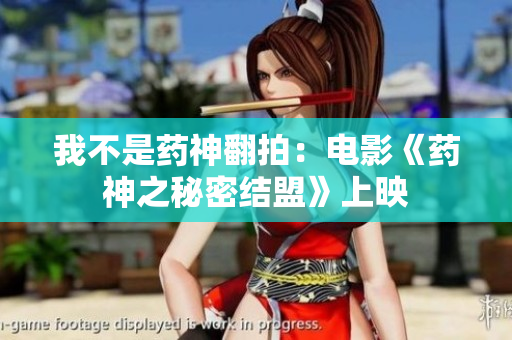 我不是药神翻拍：电影《药神之秘密结盟》上映