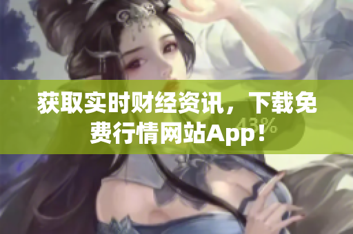 获取实时财经资讯，下载免费行情网站App！