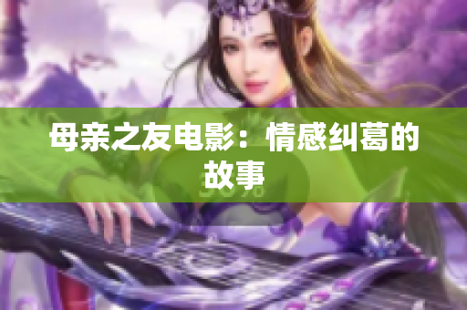 母亲之友电影：情感纠葛的故事