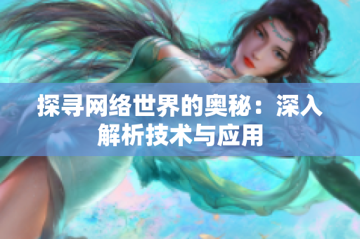 探寻网络世界的奥秘：深入解析技术与应用
