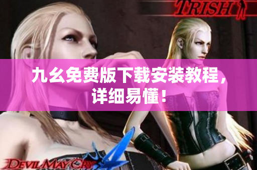 九幺免费版下载安装教程，详细易懂！