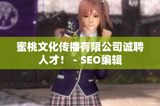 蜜桃文化传播有限公司诚聘人才！ - SEO编辑