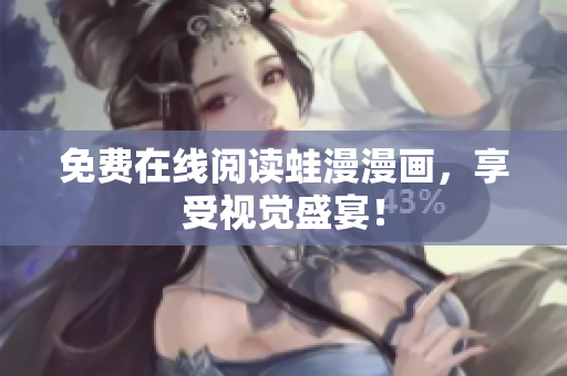 免费在线阅读蛙漫漫画，享受视觉盛宴！