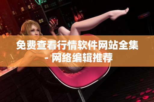 免费查看行情软件网站全集 - 网络编辑推荐