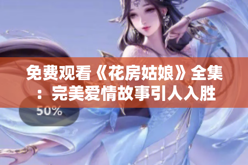 免费观看《花房姑娘》全集：完美爱情故事引人入胜
