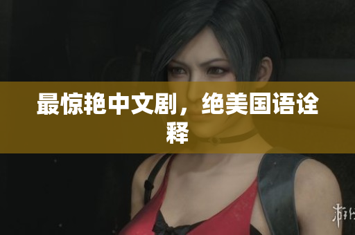 最惊艳中文剧，绝美国语诠释
