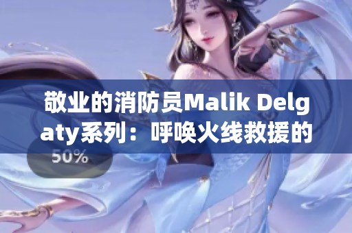 敬业的消防员Malik Delgaty系列：呼唤火线救援的勇气