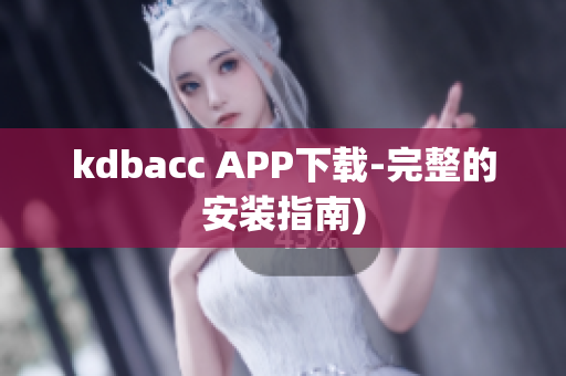 kdbacc APP下载-完整的安装指南)