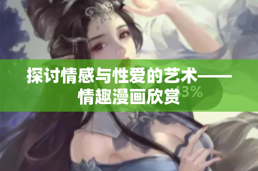探讨情感与性爱的艺术——情趣漫画欣赏