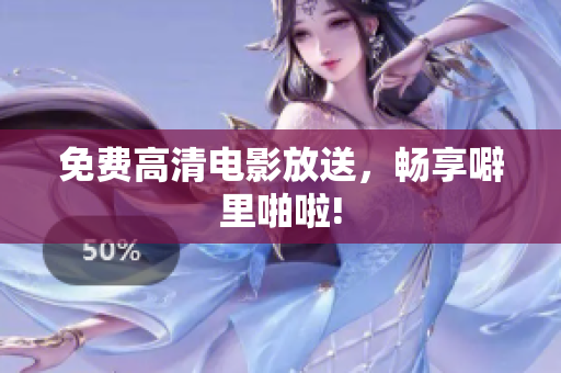 免费高清电影放送，畅享噼里啪啦!