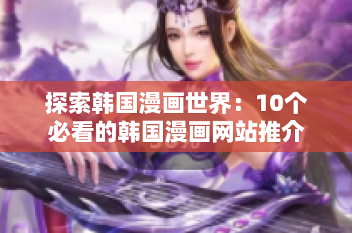 探索韩国漫画世界：10个必看的韩国漫画网站推介