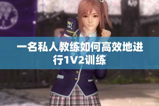 一名私人教练如何高效地进行1V2训练