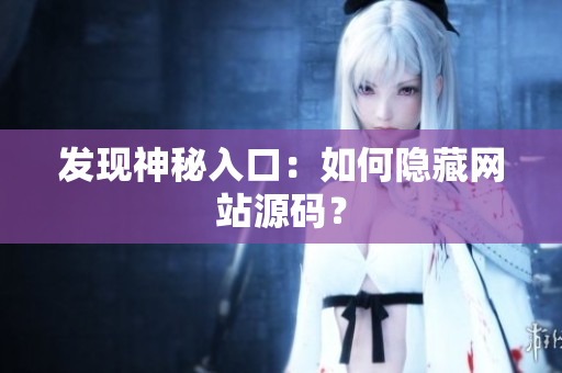 发现神秘入口：如何隐藏网站源码？