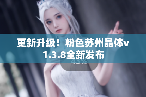 更新升级！粉色苏州晶体v1.3.8全新发布