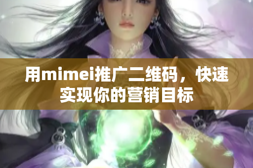 用mimei推广二维码，快速实现你的营销目标
