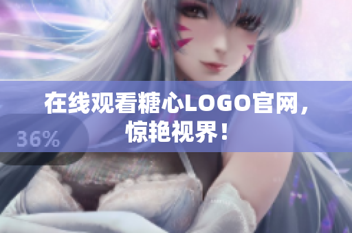 在线观看糖心LOGO官网，惊艳视界！