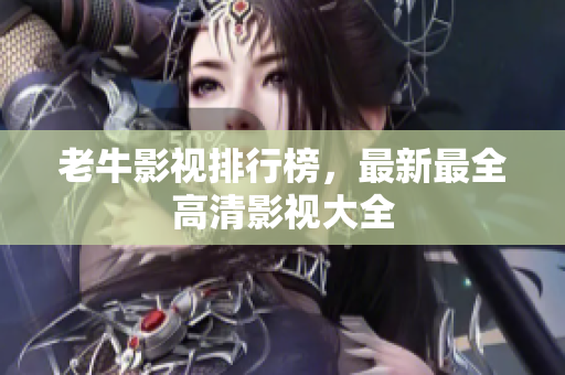 老牛影视排行榜，最新最全高清影视大全