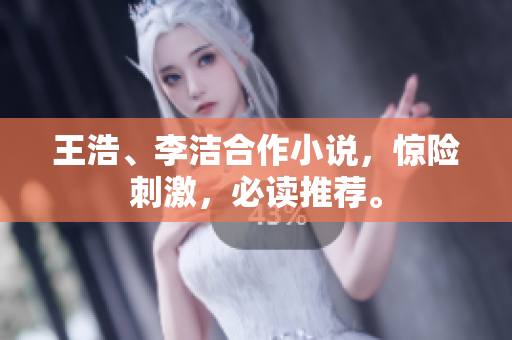 王浩、李洁合作小说，惊险刺激，必读推荐。