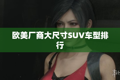 欧美厂商大尺寸SUV车型排行