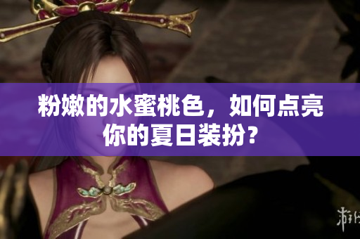 粉嫩的水蜜桃色，如何点亮你的夏日装扮？