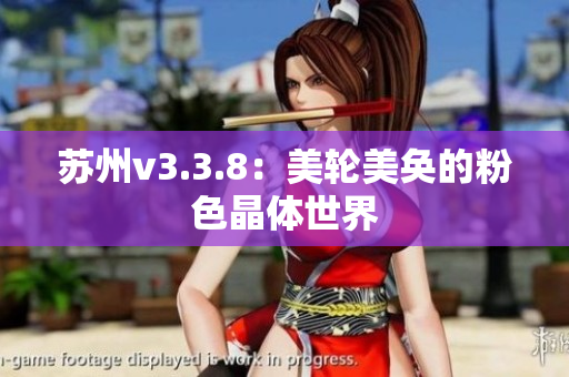 苏州v3.3.8：美轮美奂的粉色晶体世界