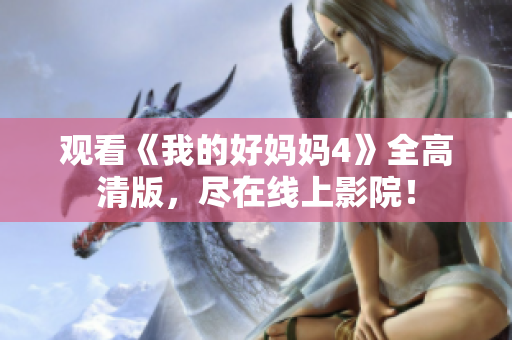 观看《我的好妈妈4》全高清版，尽在线上影院！