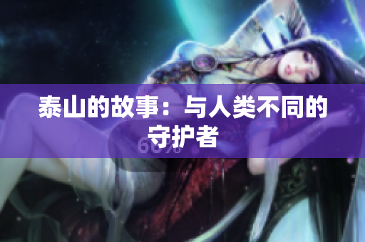 泰山的故事：与人类不同的守护者