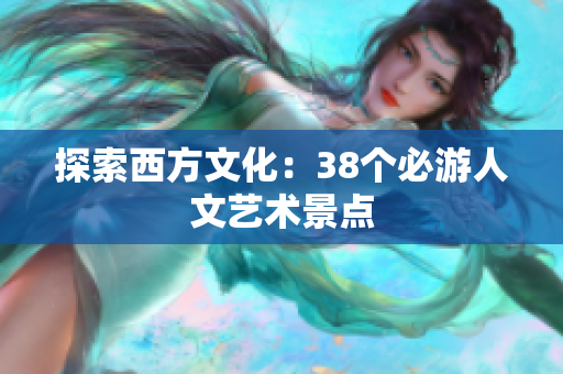 探索西方文化：38个必游人文艺术景点