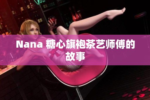 Nana 糖心旗袍茶艺师傅的故事
