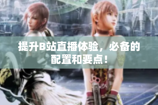 提升B站直播体验，必备的配置和要点！