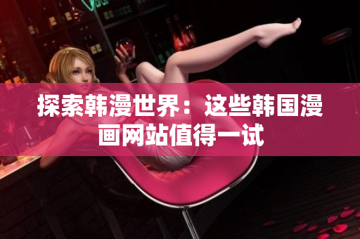 探索韩漫世界：这些韩国漫画网站值得一试