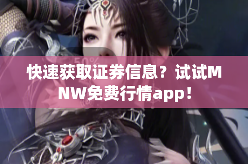 快速获取证券信息？试试MNW免费行情app！