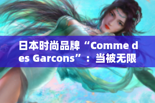 日本时尚品牌“Comme des Garcons”：当被无限重复，时尚如何再次创新？