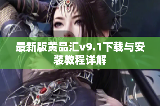最新版黄品汇v9.1下载与安装教程详解
