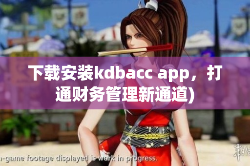 下载安装kdbacc app，打通财务管理新通道)