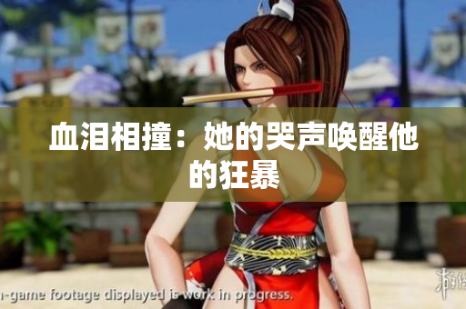 血泪相撞：她的哭声唤醒他的狂暴