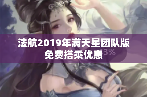 法航2019年满天星团队版免费搭乘优惠
