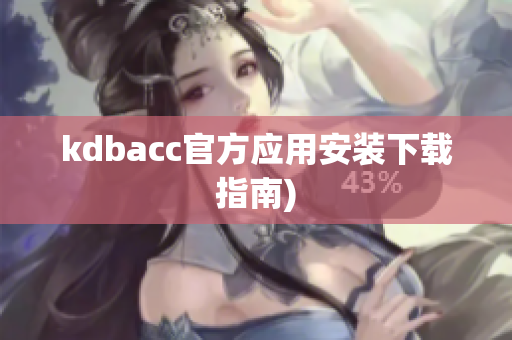 kdbacc官方应用安装下载指南)