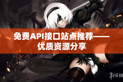 免费API接口站点推荐——优质资源分享