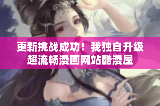更新挑战成功！我独自升级超流畅漫画网站酷漫屋